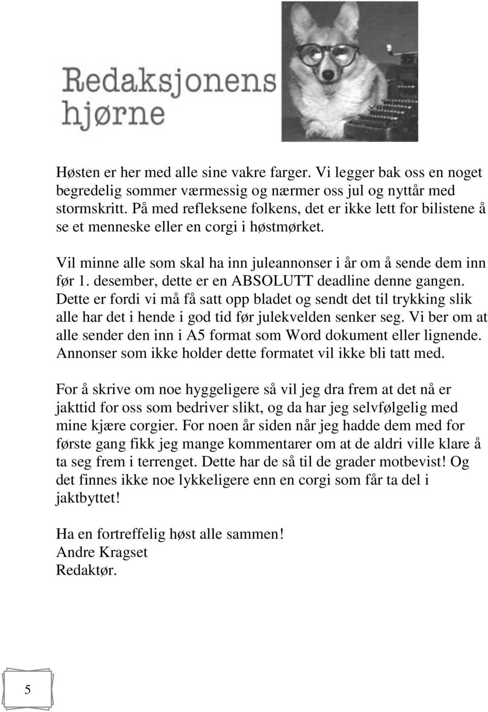 desember, dette er en ABSOLUTT deadline denne gangen. Dette er fordi vi må få satt opp bladet og sendt det til trykking slik alle har det i hende i god tid før julekvelden senker seg.