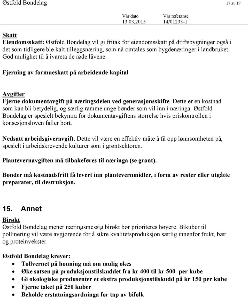 landbruket. God mulighet til å ivareta de røde låvene. Fjerning av formueskatt på arbeidende kapital Avgifter Fjerne dokumentavgift på næringsdelen ved generasjonsskifte.