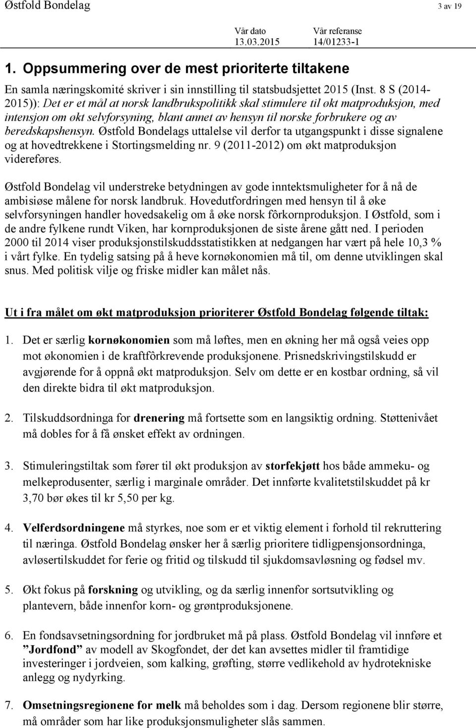 Østfold Bondelags uttalelse vil derfor ta utgangspunkt i disse signalene og at hovedtrekkene i Stortingsmelding nr. 9 (2011-2012) om økt matproduksjon videreføres.