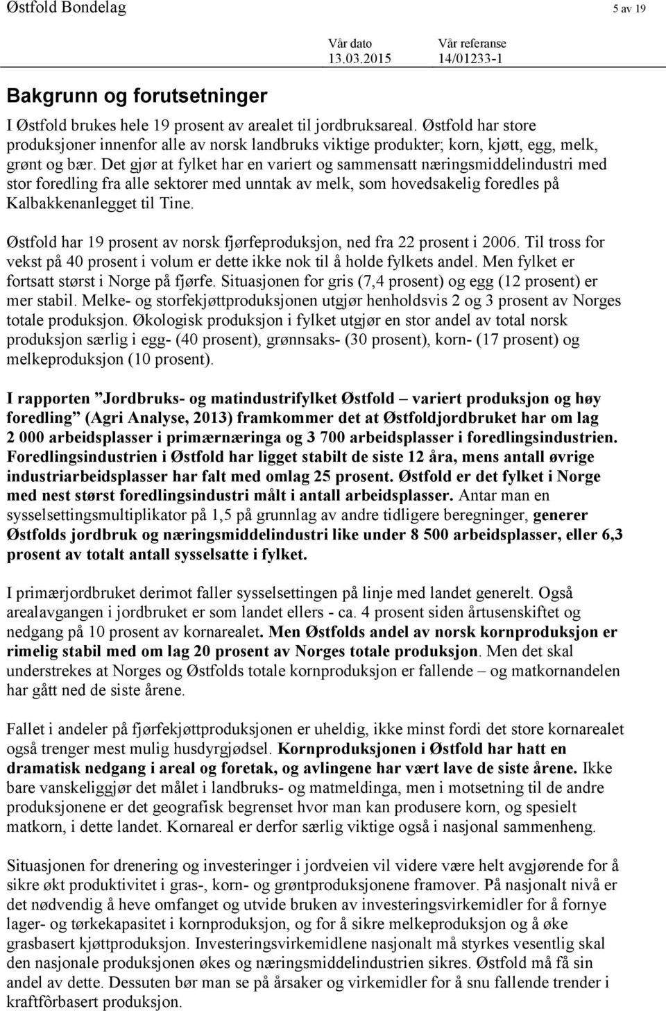 Det gjør at fylket har en variert og sammensatt næringsmiddelindustri med stor foredling fra alle sektorer med unntak av melk, som hovedsakelig foredles på Kalbakkenanlegget til Tine.