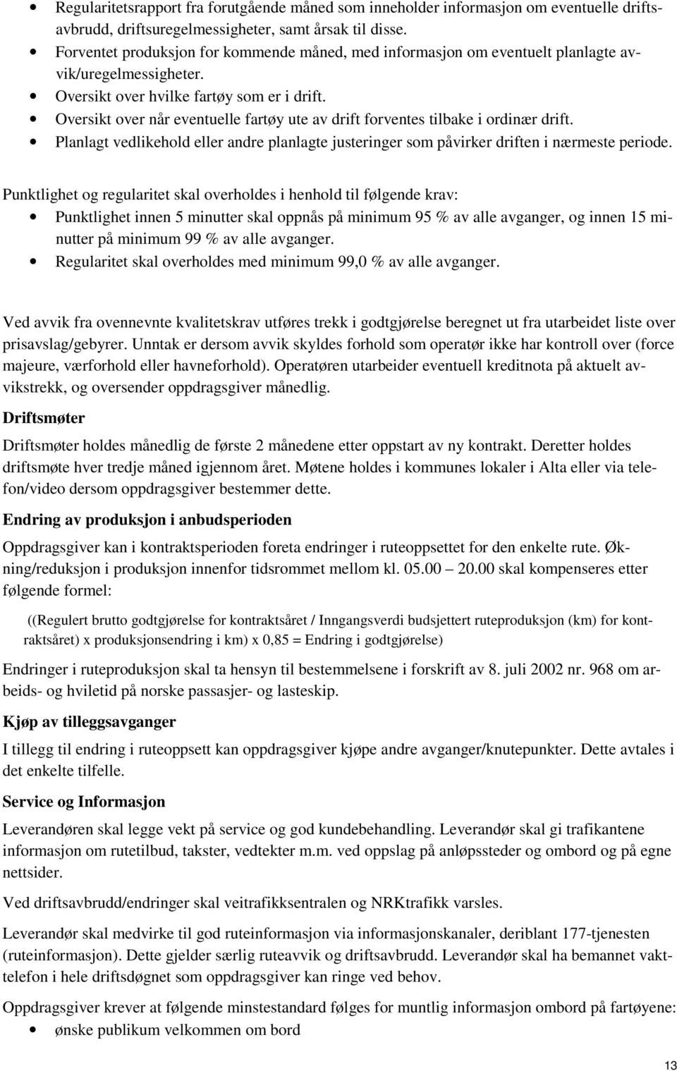 Oversikt over når eventuelle fartøy ute av drift forventes tilbake i ordinær drift. Planlagt vedlikehold eller andre planlagte justeringer som påvirker driften i nærmeste periode.