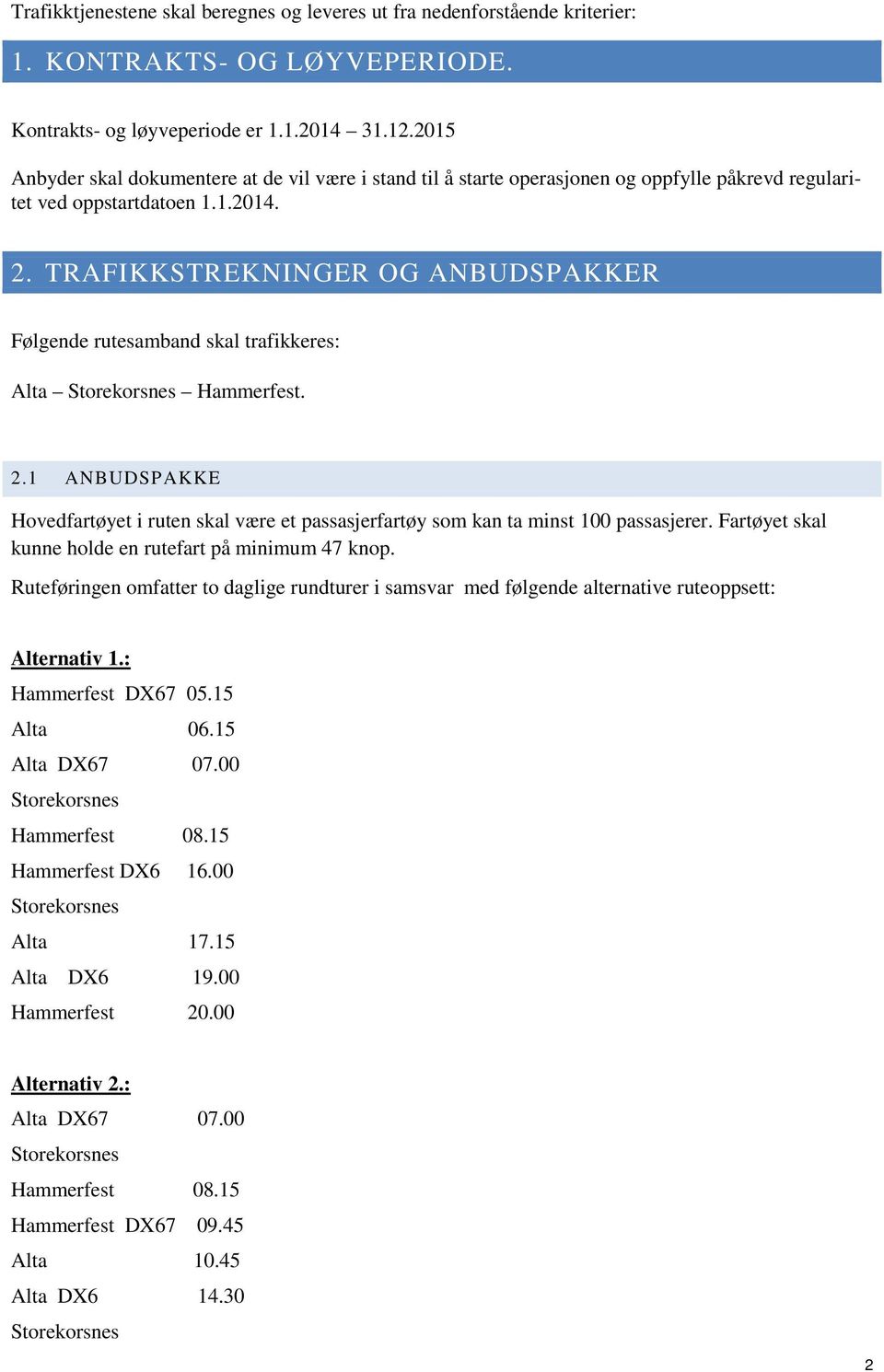 TRAFIKKSTREKNINGER OG ANBUDSPAKKER Følgende rutesamband skal trafikkeres: Alta Storekorsnes Hammerfest. 2.