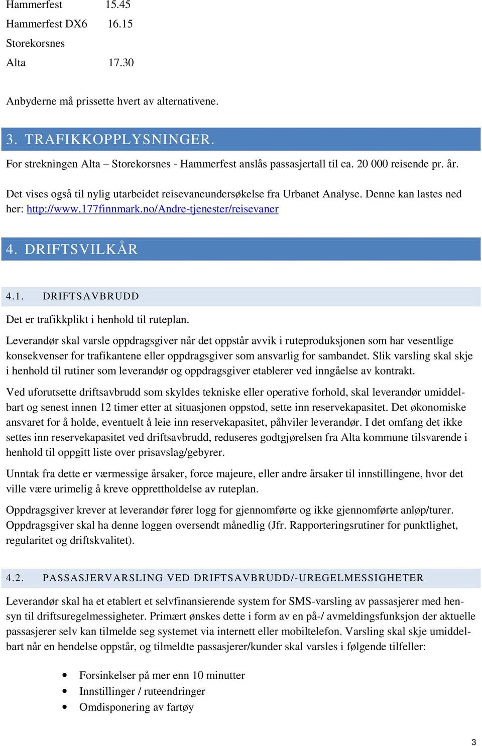 Denne kan lastes ned her: http://www.177finnmark.no/andre-tjenester/reisevaner 4. DRIFTSVILKÅR 4.1. DRIFTSAVBRUDD Det er trafikkplikt i henhold til ruteplan.