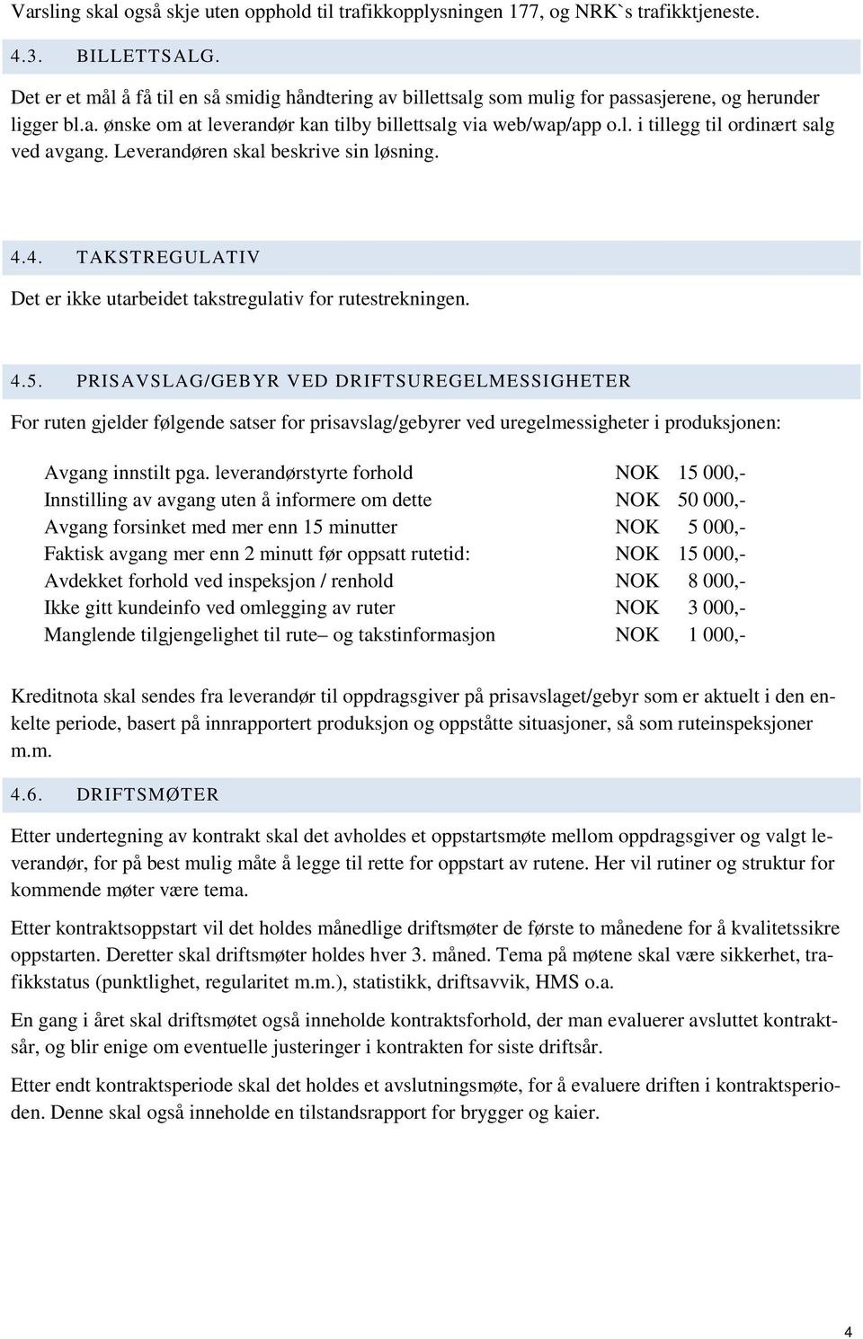 Leverandøren skal beskrive sin løsning. 4.4. TAKSTREGULATIV Det er ikke utarbeidet takstregulativ for rutestrekningen. 4.5.