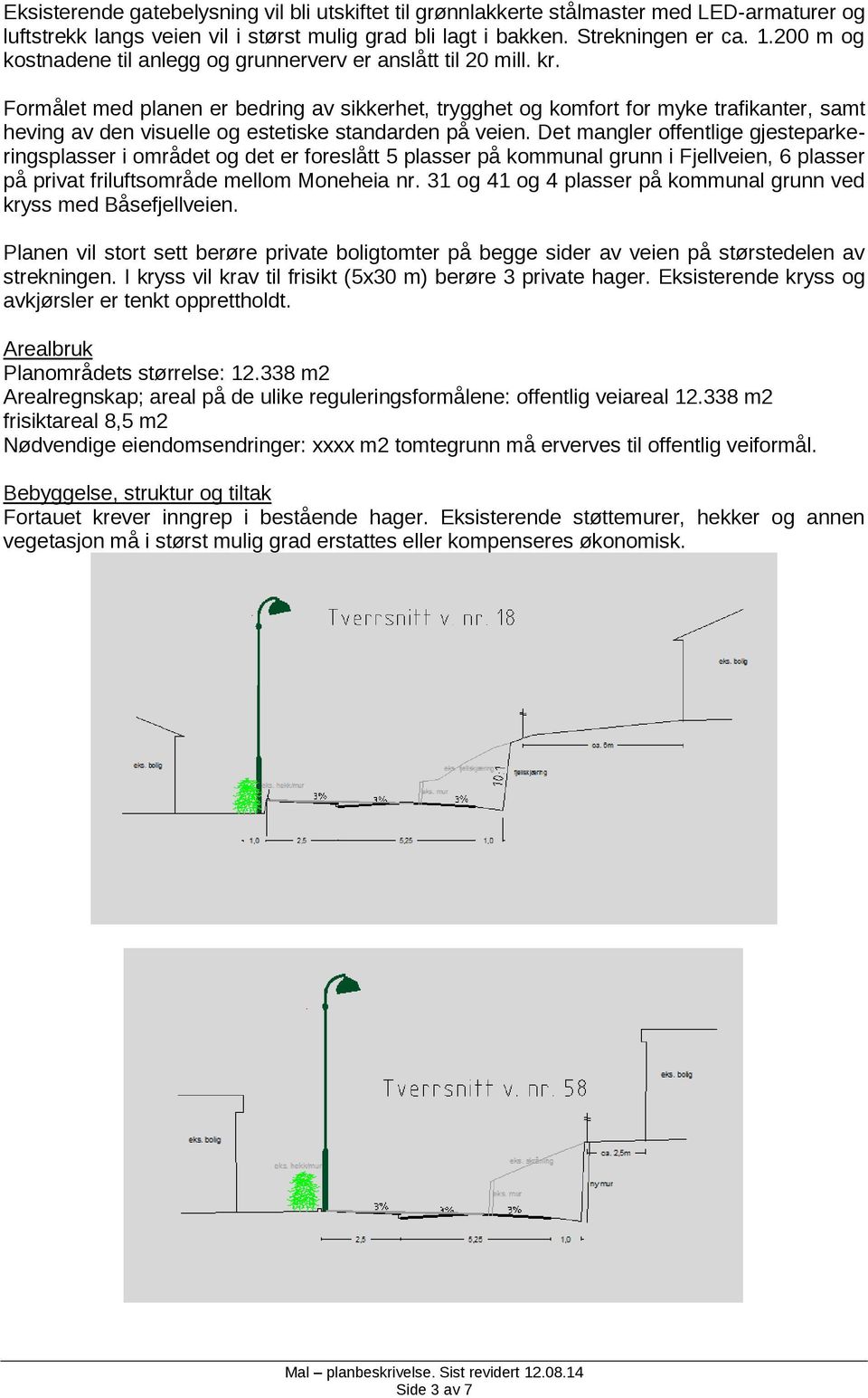 Formålet med planen er bedring av sikkerhet, trygghet og komfort for myke trafikanter, samt heving av den visuelle og estetiske standarden på veien.