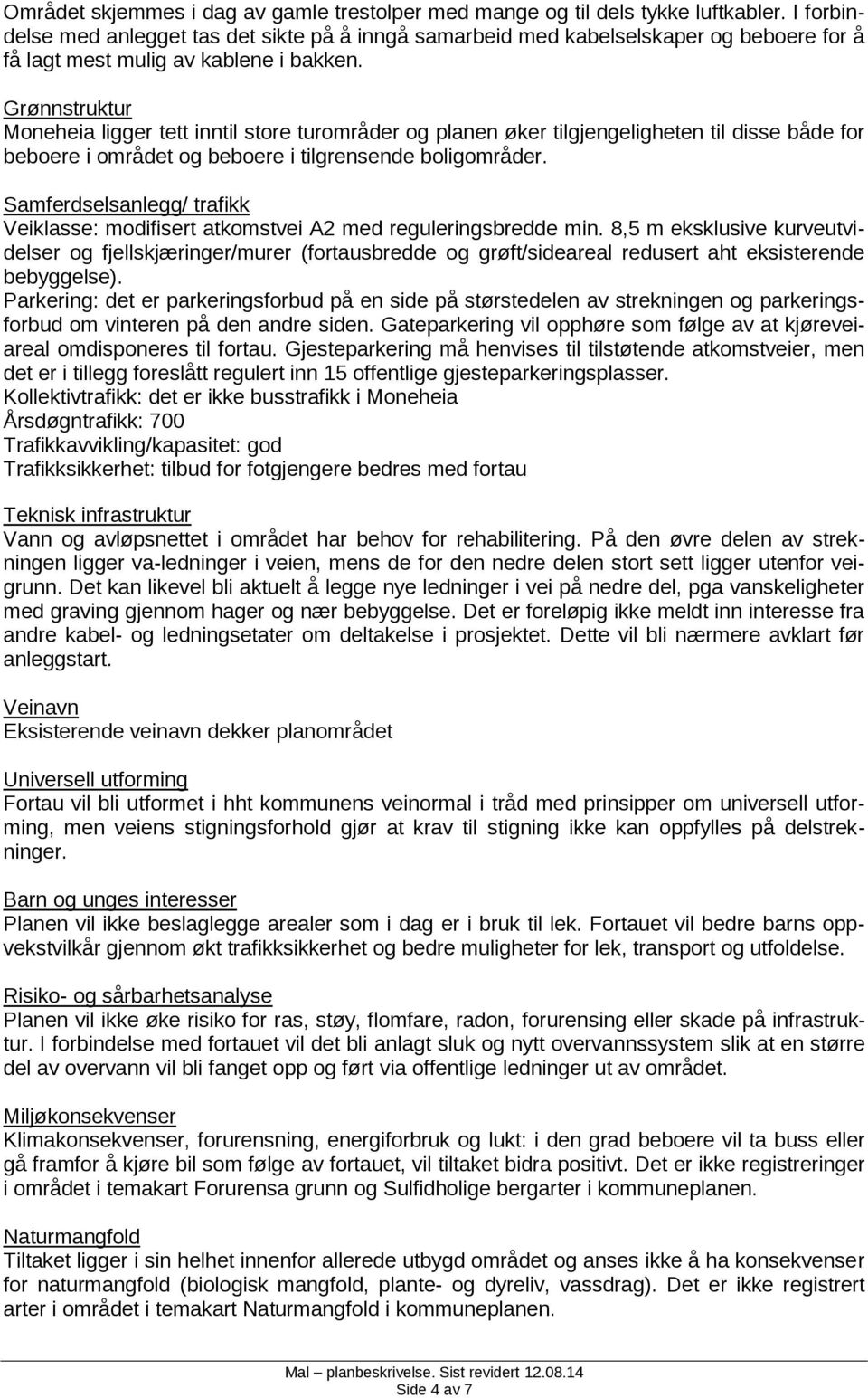 Grønnstruktur Moneheia ligger tett inntil store turområder og planen øker tilgjengeligheten til disse både for beboere i området og beboere i tilgrensende boligområder.