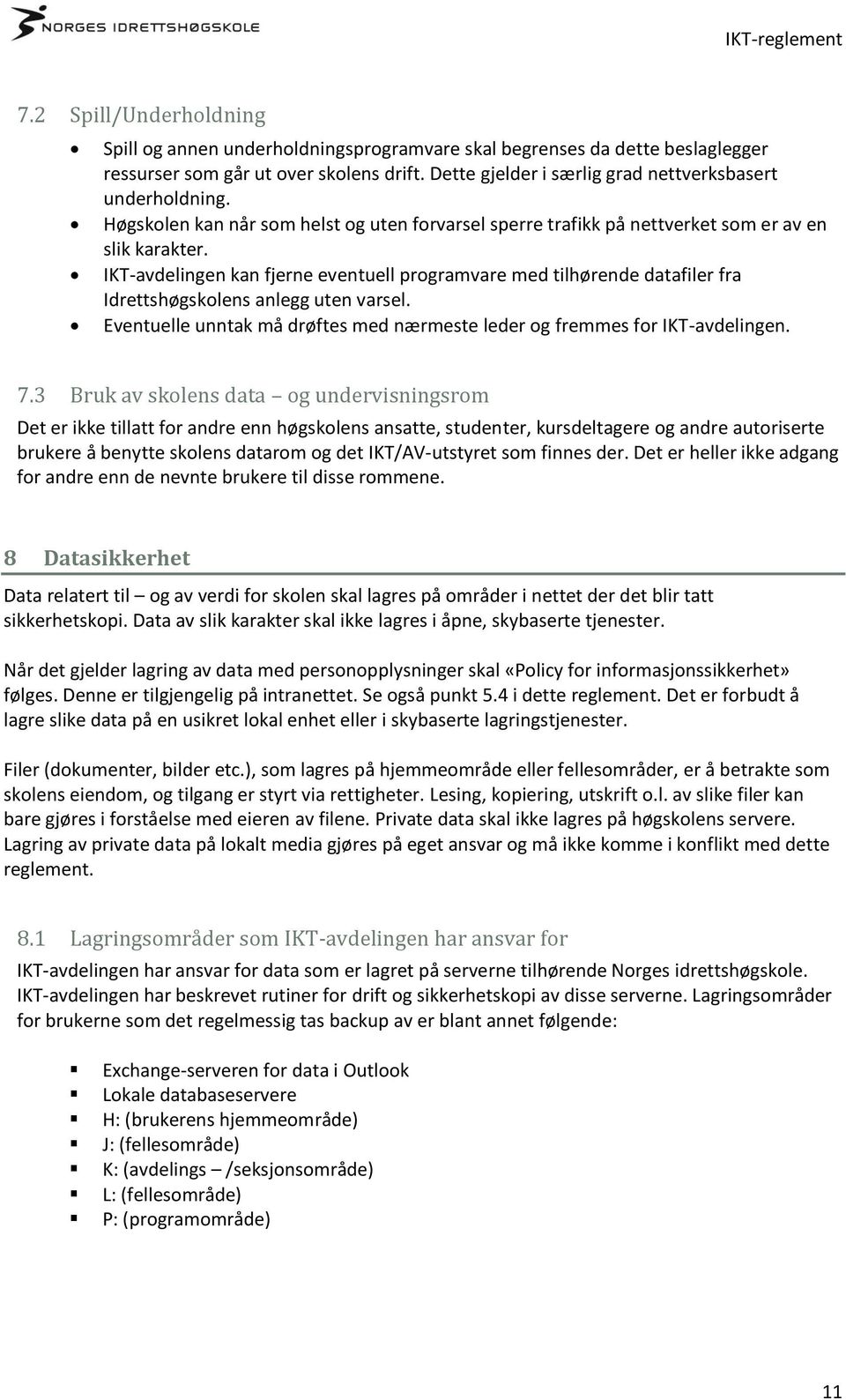 IKT-avdelingen kan fjerne eventuell programvare med tilhørende datafiler fra Idrettshøgskolens anlegg uten varsel. Eventuelle unntak må drøftes med nærmeste leder og fremmes for IKT-avdelingen. 7.