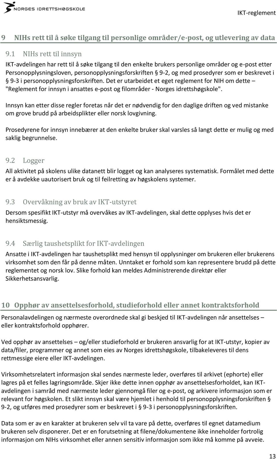 prosedyrer som er beskrevet i 9-3 i personopplysningsforskriften. Det er utarbeidet et eget reglement for NIH om dette "Reglement for innsyn i ansattes e-post og filområder - Norges idrettshøgskole".