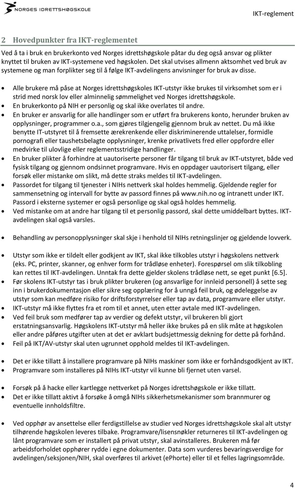 Alle brukere må påse at Norges idrettshøgskoles IKT-utstyr ikke brukes til virksomhet som er i strid med norsk lov eller alminnelig sømmelighet ved Norges idrettshøgskole.