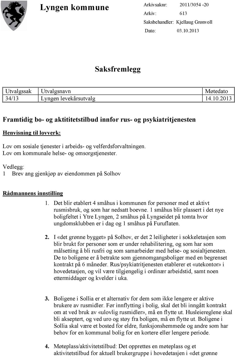 2013 Framtidig bo- og aktititetstilbud innfor rus- og psykiatritjenesten Henvisning til lovverk: Lov om sosiale tjenester i arbeids- og velferdsforvaltningen.