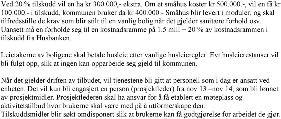 Evt husleierestanser vil bli fulgt opp, slik at ingen kan opparbeide seg gjeld til kommunen. Når det gjelder driften av tilbudet, vil tjenestene bli gitt at personell som i dag er ansatt ved enheten.