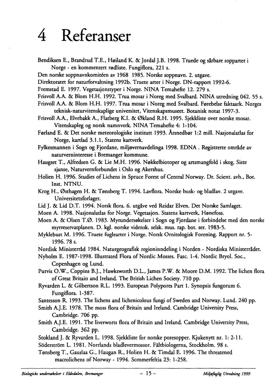 H. 1992. Trua mosar i Noreg med Svalbard. NINA utredning 042. 55 s. Frisvoll A.A. & Blom H.H. 1997. Trua mosar i Noreg med Svalbard. Førebelse faktaark.