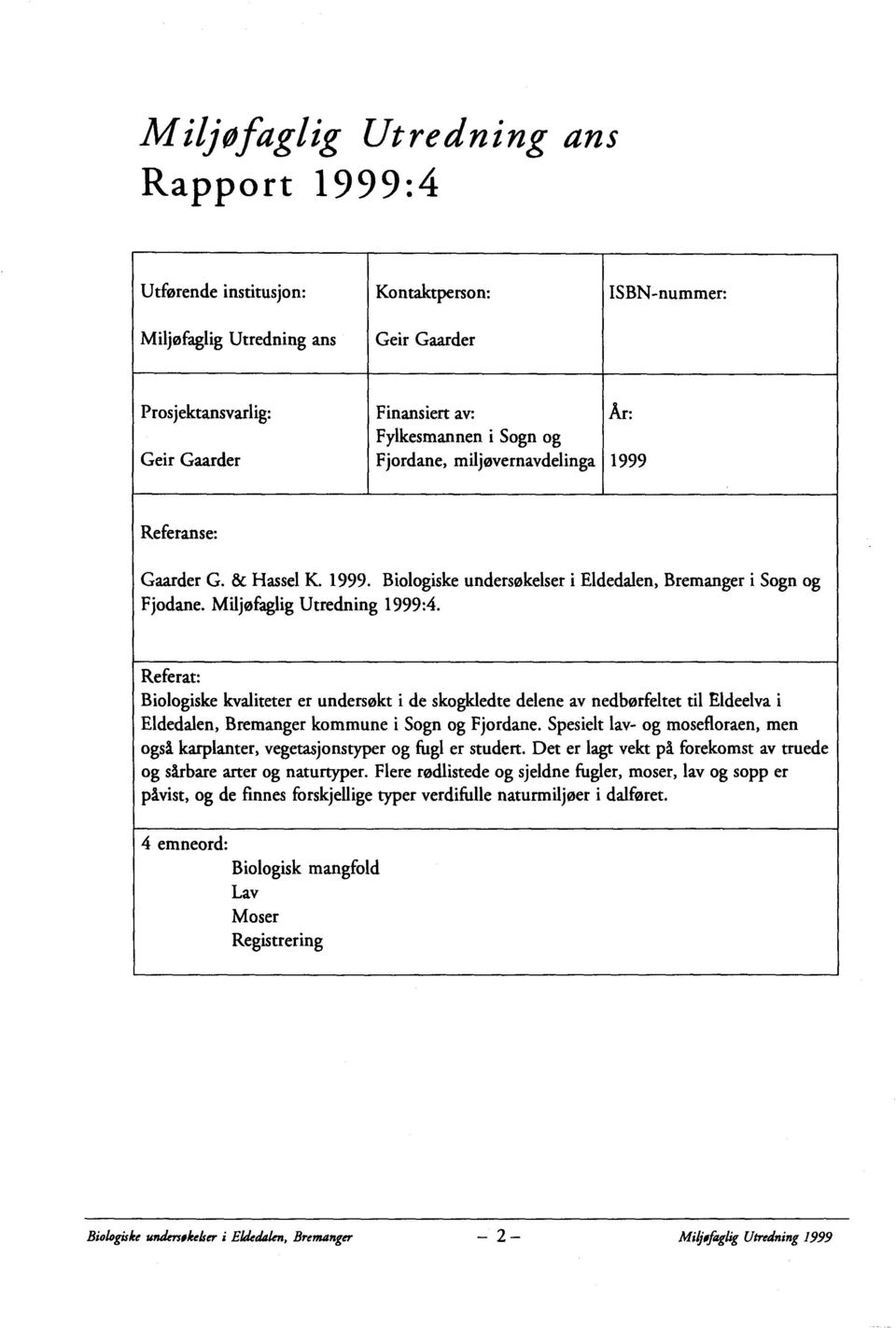 Referat: Biologiske kvaliteter er undersøkt i de skogkledte delene av nedbørfeltet til Eldeelva i Eldedalen, Bremanger kommune i Sogn og Fjordane.