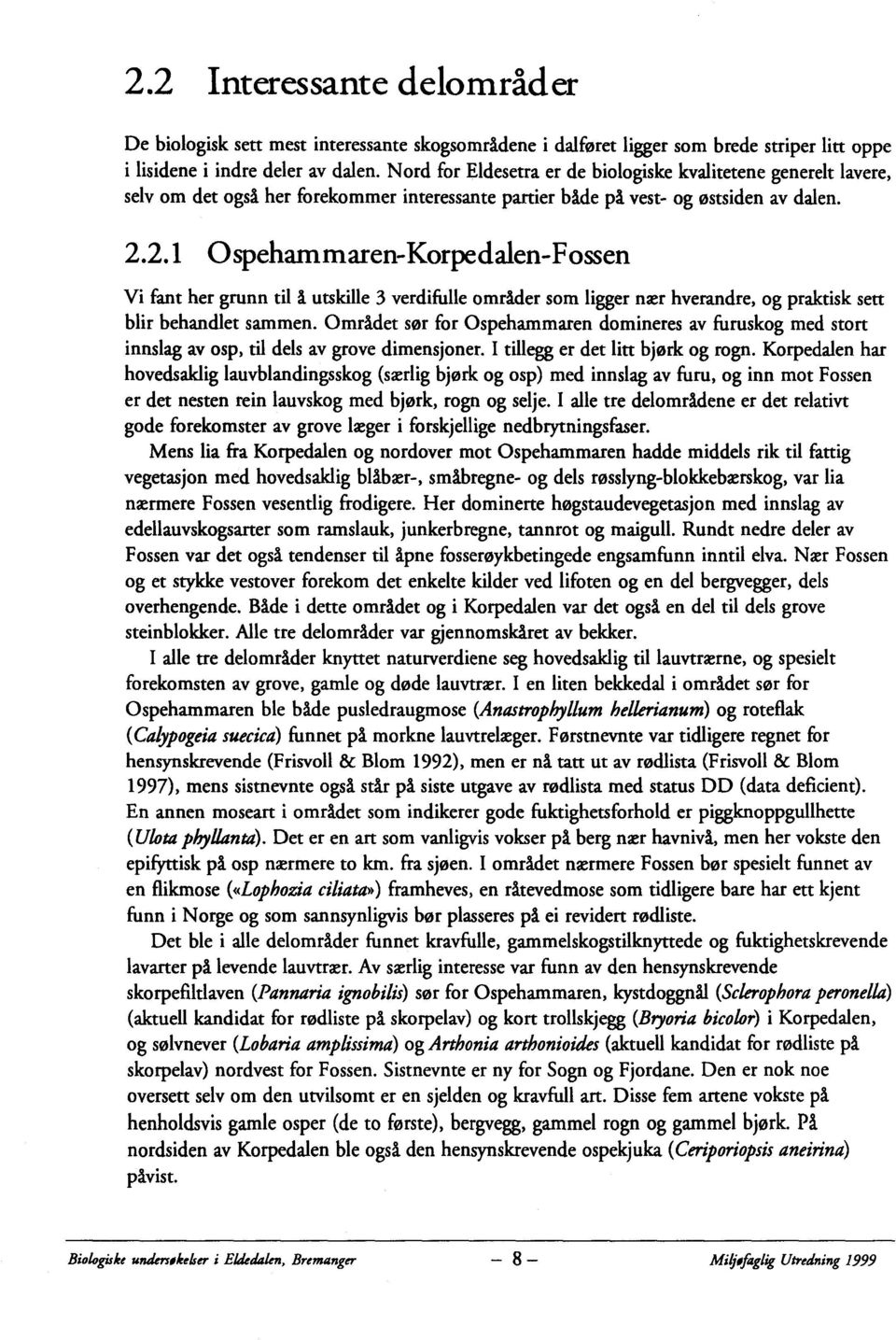 2.1 Ospehammaren-Korpedalen-Fossen Vi fant her grunn til å utskille 3 verdifulle områder som ligger nær hverandre, og praktisk sett blir behandlet sammen.