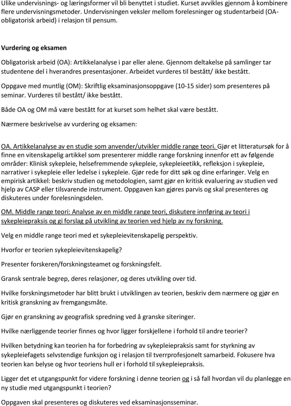 Gjennom deltakelse på samlinger tar studentene del i hverandres presentasjoner. Arbeidet vurderes til bestått/ ikke bestått.