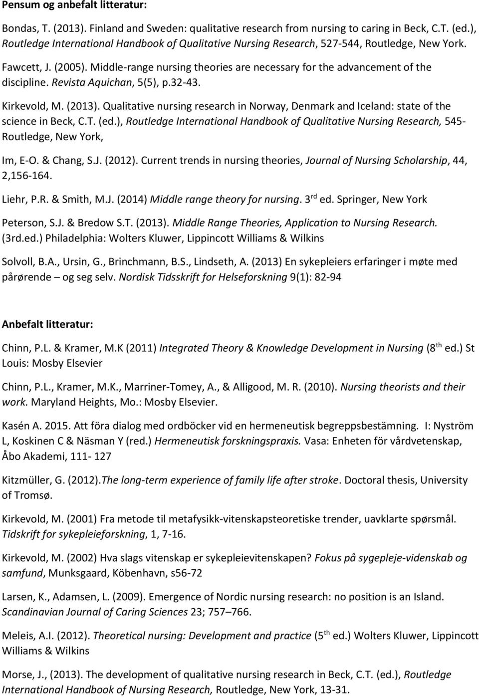 Middle-range nursing theories are necessary for the advancement of the discipline. Revista Aquichan, 5(5), p.32-43. Kirkevold, M. (2013).