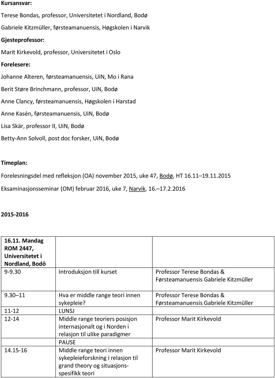 Lisa Skär, professor II, UiN, Bodø Betty-Ann Solvoll, post doc forsker, UiN, Bodø Timeplan: Forelesningsdel med refleksjon (OA) november 2015, uke 47, Bodø, HT 16.11 