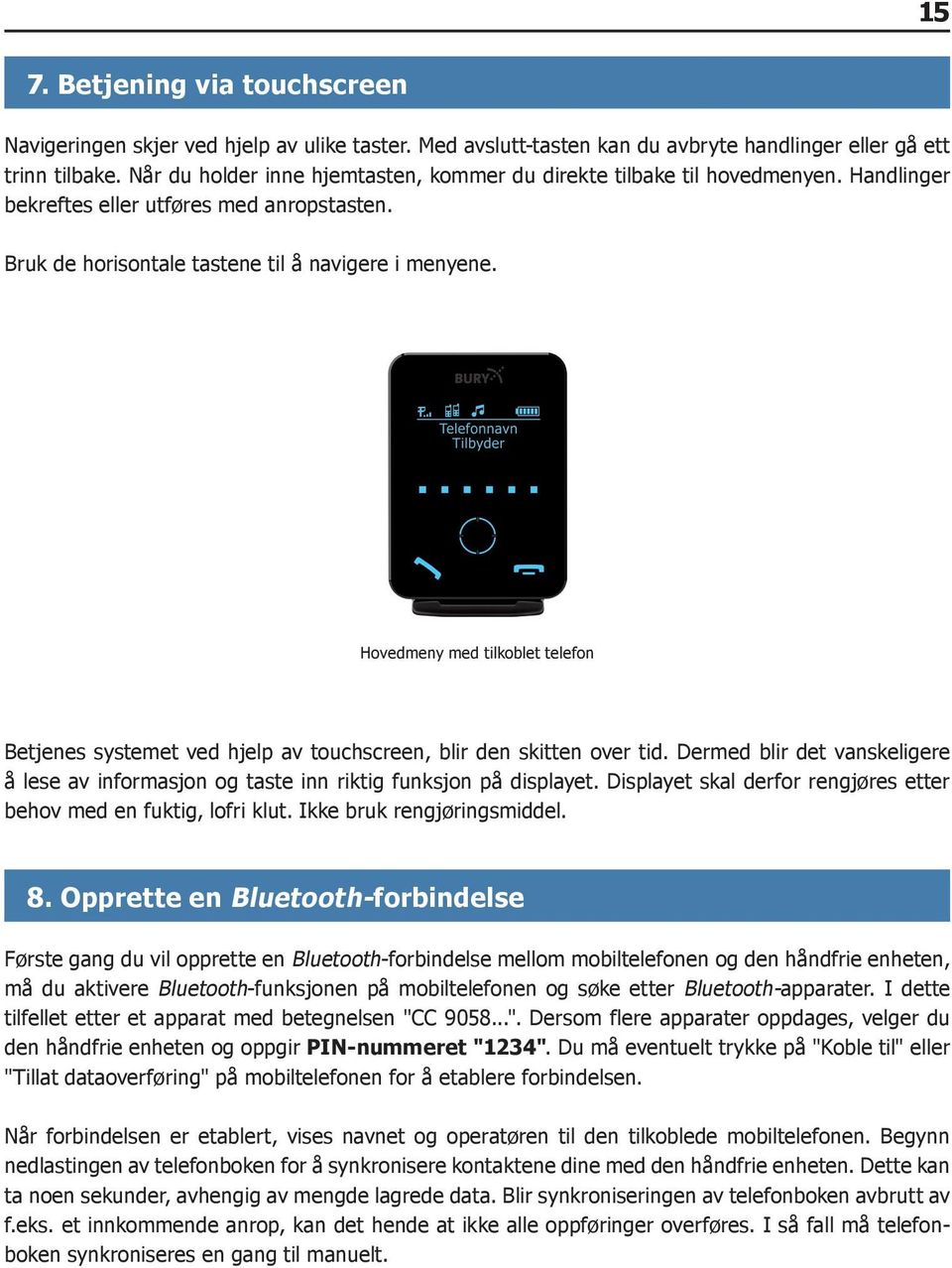 Hovedmeny med tilkoblet telefon Betjenes systemet ved hjelp av touchscreen, blir den skitten over tid. Dermed blir det vanskeligere å lese av informasjon og taste inn riktig funksjon på displayet.