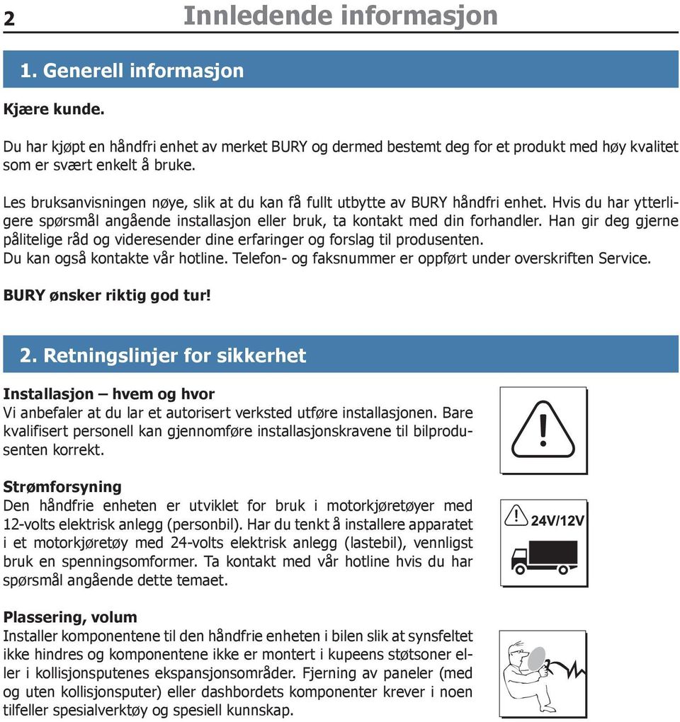 Han gir deg gjerne pålitelige råd og videresender dine erfaringer og forslag til produsenten. Du kan også kontakte vår hotline. Telefon- og faksnummer er oppført under overskriften Service.