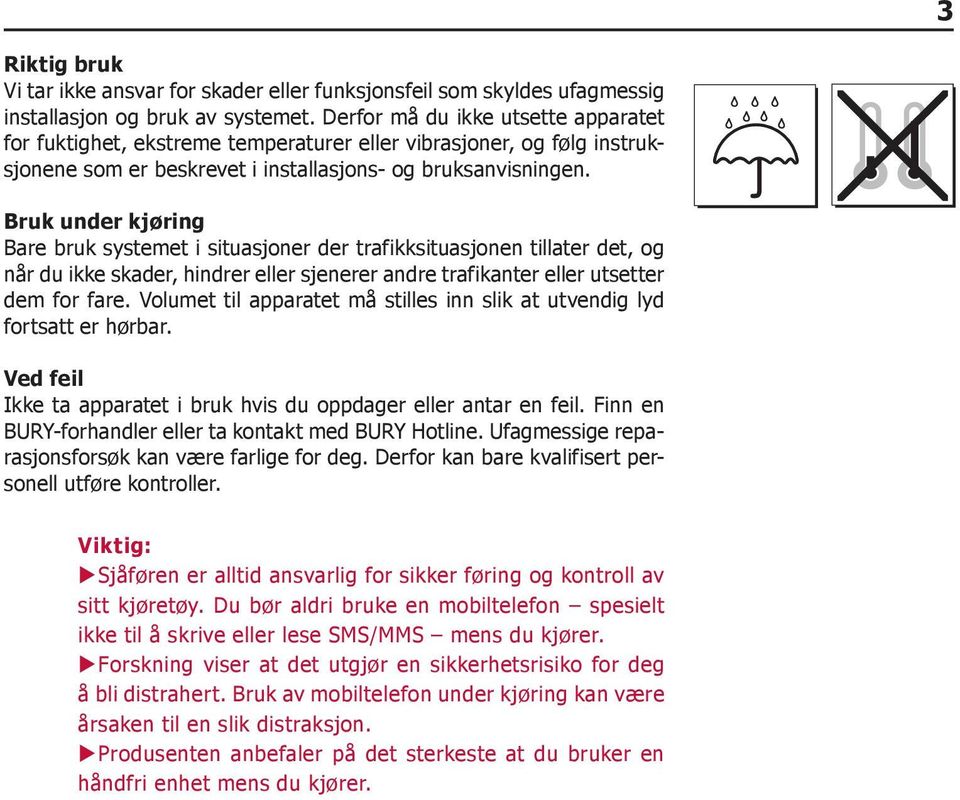 Bruk under kjøring Bare bruk systemet i situasjoner der trafikksituasjonen tillater det, og når du ikke skader, hindrer eller sjenerer andre trafikanter eller utsetter dem for fare.