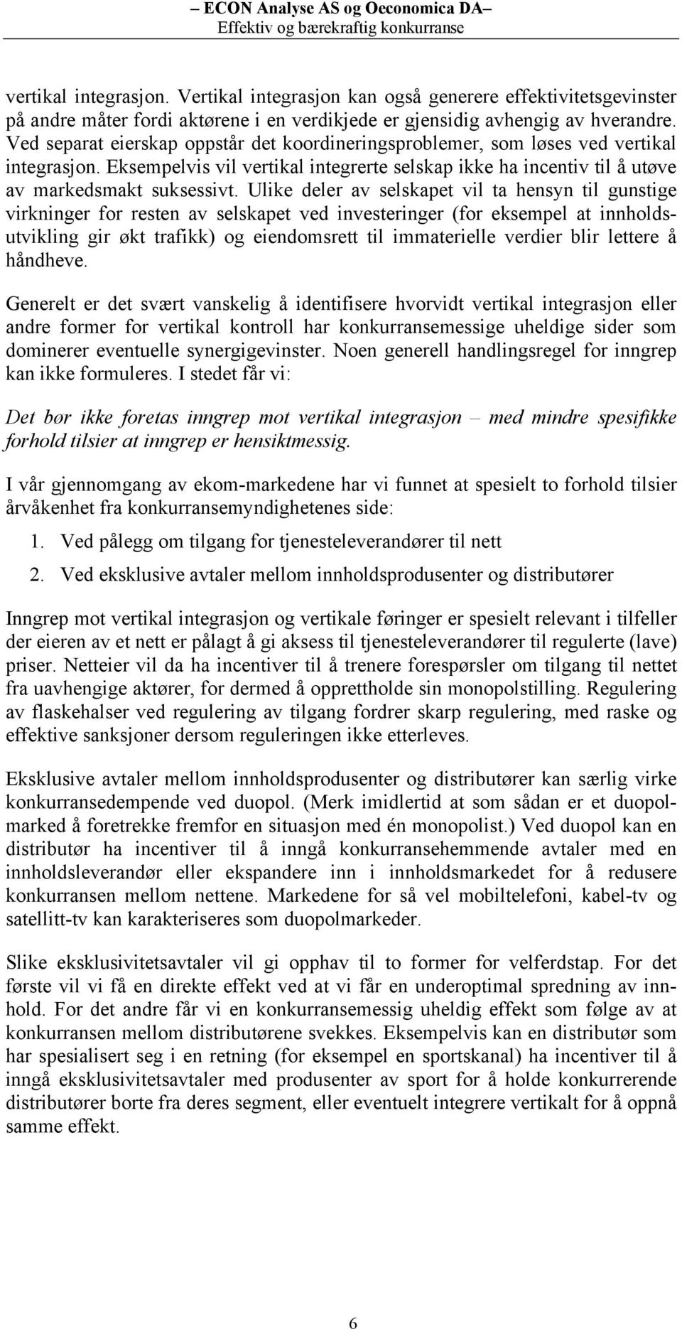 Ulike deler av selskapet vil ta hensyn til gunstige virkninger for resten av selskapet ved investeringer (for eksempel at innholdsutvikling gir økt trafikk) og eiendomsrett til immaterielle verdier