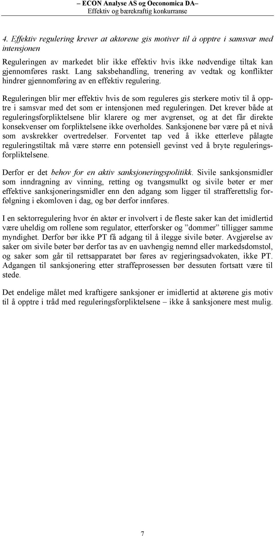 Reguleringen blir mer effektiv hvis de som reguleres gis sterkere motiv til å opptre i samsvar med det som er intensjonen med reguleringen.