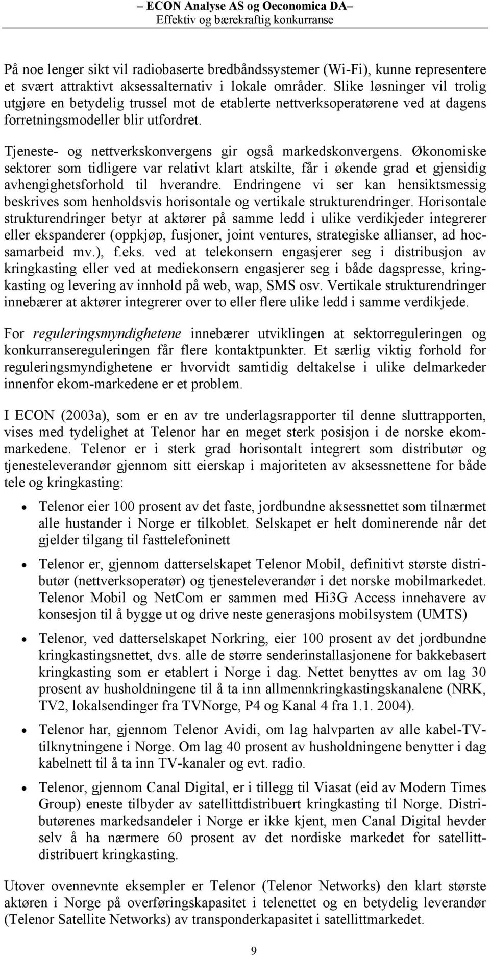 Tjeneste- og nettverkskonvergens gir også markedskonvergens. Økonomiske sektorer som tidligere var relativt klart atskilte, får i økende grad et gjensidig avhengighetsforhold til hverandre.