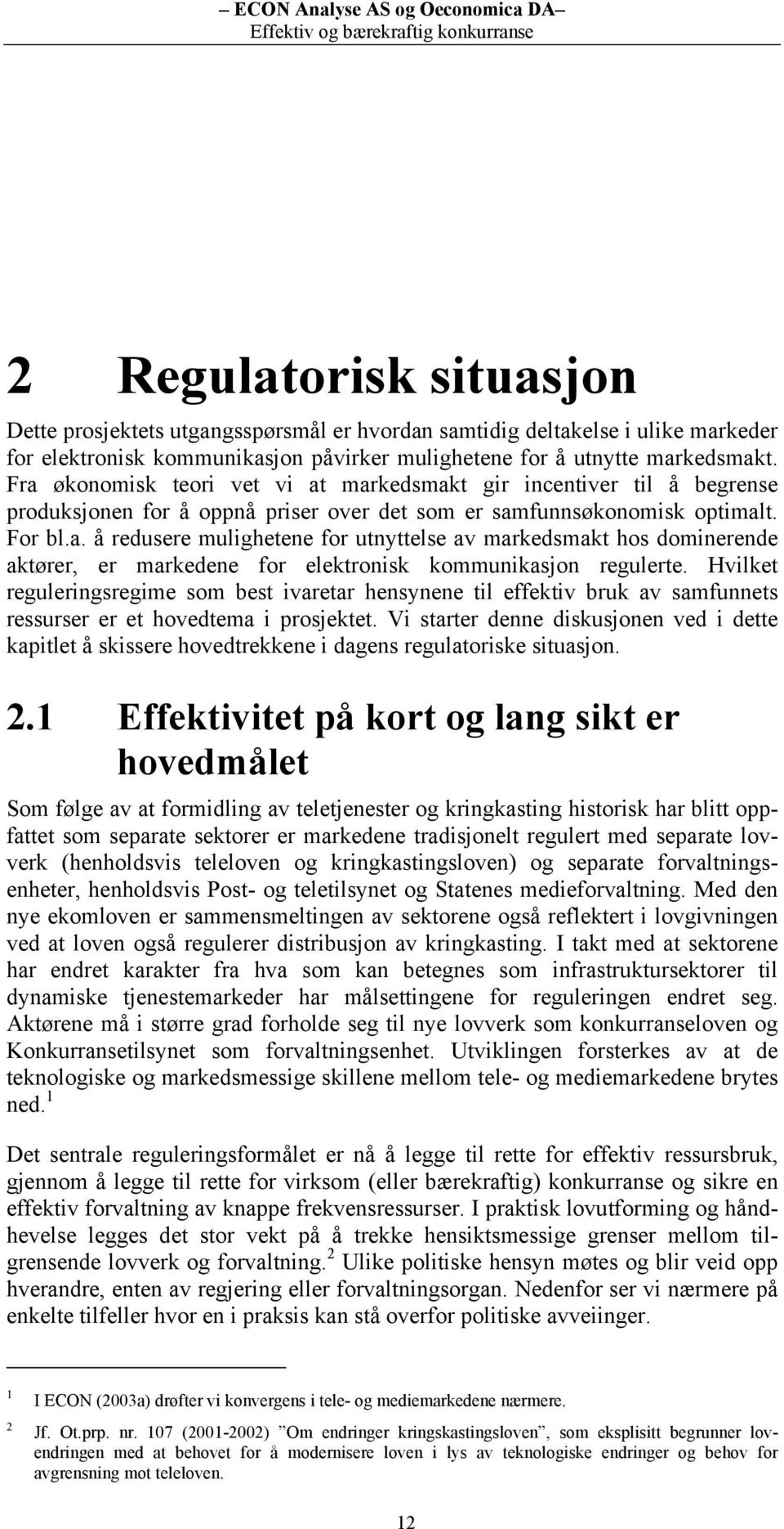 Hvilket reguleringsregime som best ivaretar hensynene til effektiv bruk av samfunnets ressurser er et hovedtema i prosjektet.