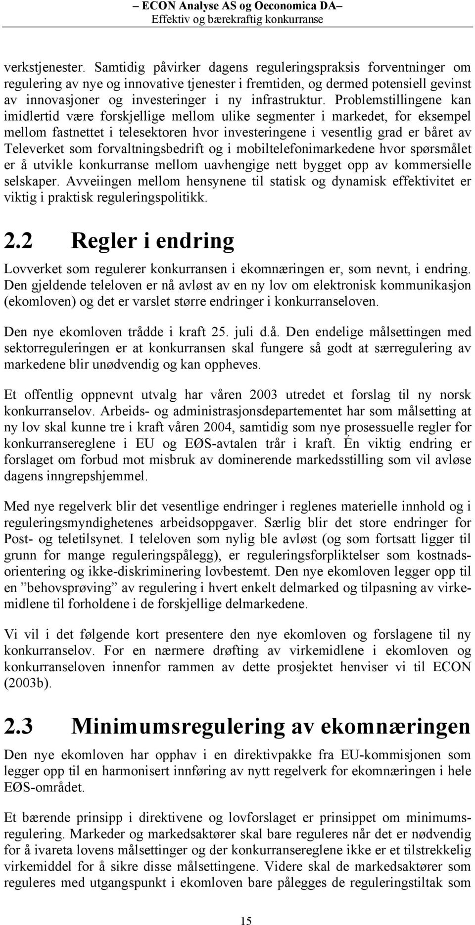 Problemstillingene kan imidlertid være forskjellige mellom ulike segmenter i markedet, for eksempel mellom fastnettet i telesektoren hvor investeringene i vesentlig grad er båret av Televerket som