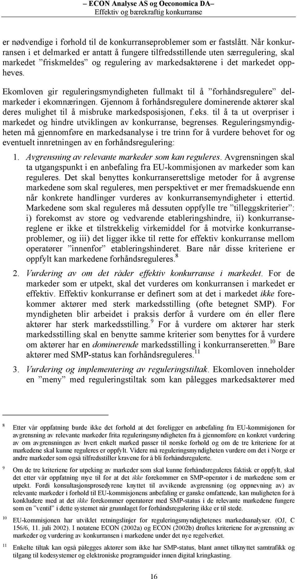 Ekomloven gir reguleringsmyndigheten fullmakt til å forhåndsregulere delmarkeder i ekomnæringen. Gjennom å forhåndsregulere dominerende aktører skal deres mulighet til å misbruke markedsposisjonen, f.