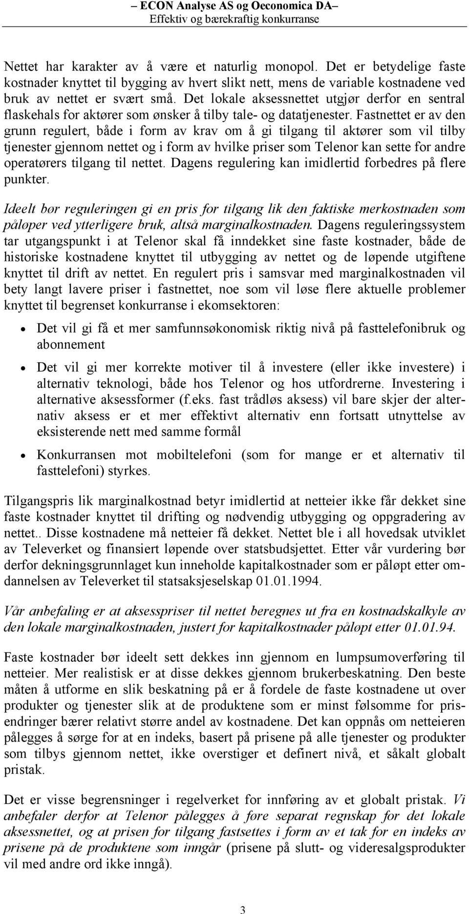 Fastnettet er av den grunn regulert, både i form av krav om å gi tilgang til aktører som vil tilby tjenester gjennom nettet og i form av hvilke priser som Telenor kan sette for andre operatørers