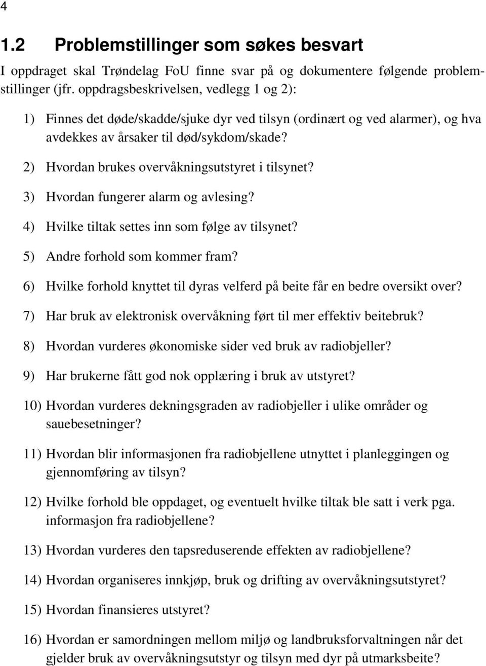 2) Hvordan brukes overvåkningsutstyret i tilsynet? 3) Hvordan fungerer alarm og avlesing? 4) Hvilke tiltak settes inn som følge av tilsynet? 5) Andre forhold som kommer fram?