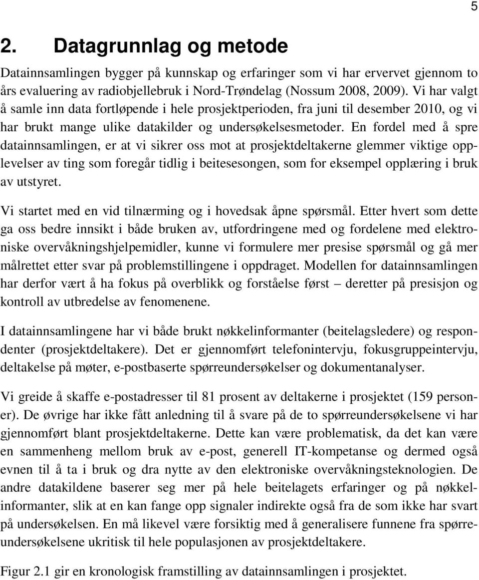 En fordel med å spre datainnsamlingen, er at vi sikrer oss mot at prosjektdeltakerne glemmer viktige opplevelser av ting som foregår tidlig i beitesesongen, som for eksempel opplæring i bruk av