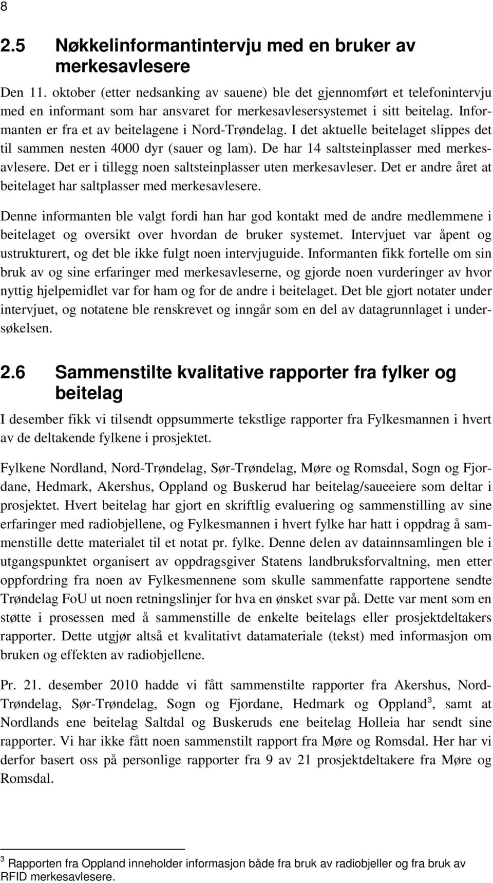 Informanten er fra et av beitelagene i Nord-Trøndelag. I det aktuelle beitelaget slippes det til sammen nesten 4000 dyr (sauer og lam). De har 14 saltsteinplasser med merkesavlesere.