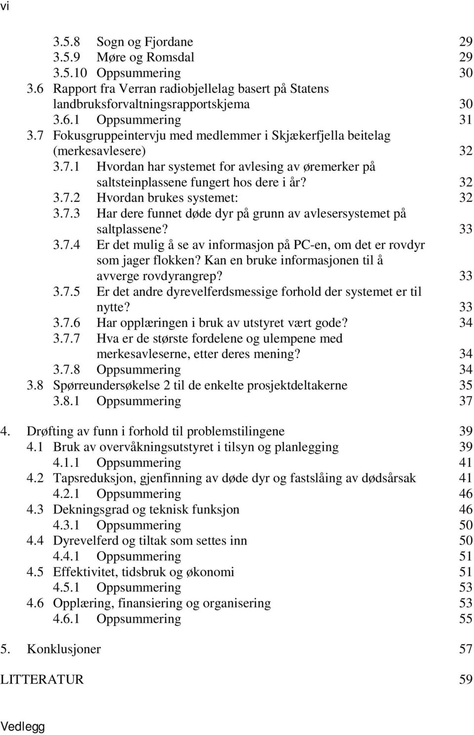 7.3 Har dere funnet døde dyr på grunn av avlesersystemet på saltplassene? 33 3.7.4 Er det mulig å se av informasjon på PC-en, om det er rovdyr som jager flokken?