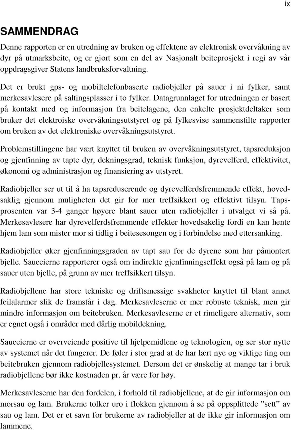 Datagrunnlaget for utredningen er basert på kontakt med og informasjon fra beitelagene, den enkelte prosjektdeltaker som bruker det elektroiske overvåkningsutstyret og på fylkesvise sammenstilte