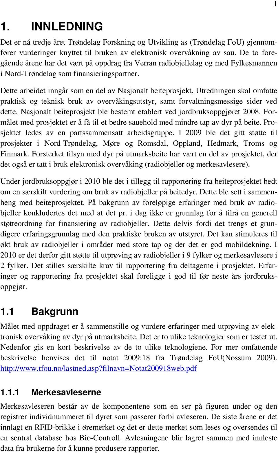 Utredningen skal omfatte praktisk og teknisk bruk av overvåkingsutstyr, samt forvaltningsmessige sider ved dette. Nasjonalt beiteprosjekt ble bestemt etablert ved jordbruksoppgjøret 2008.