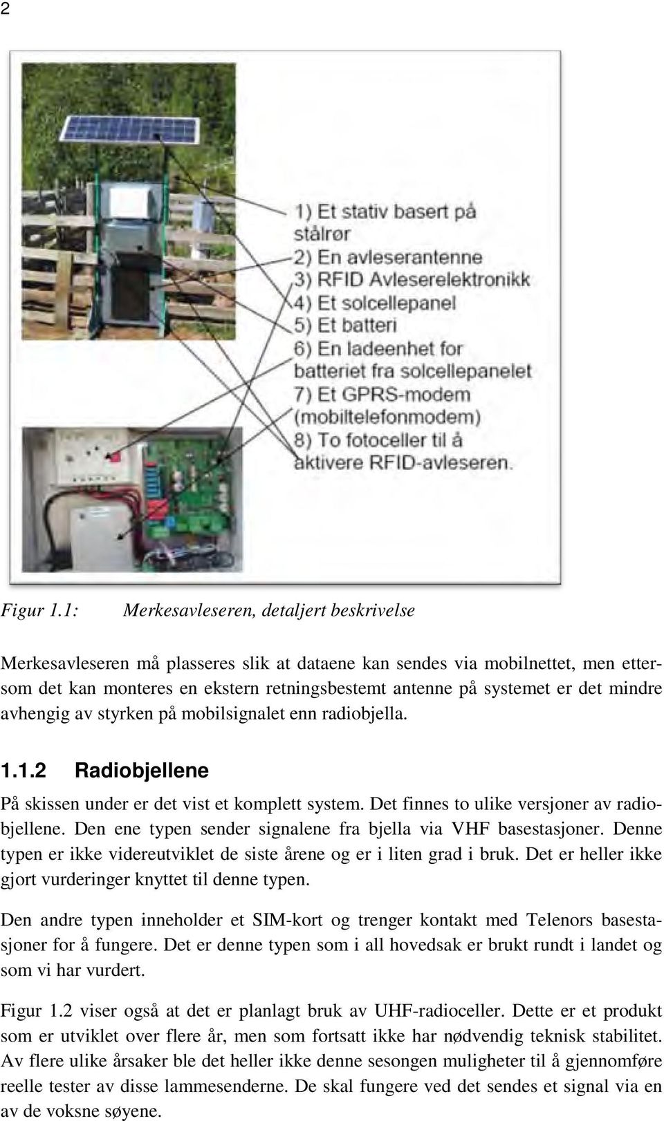 mindre avhengig av styrken på mobilsignalet enn radiobjella. 1.1.2 Radiobjellene På skissen under er det vist et komplett system. Det finnes to ulike versjoner av radiobjellene.