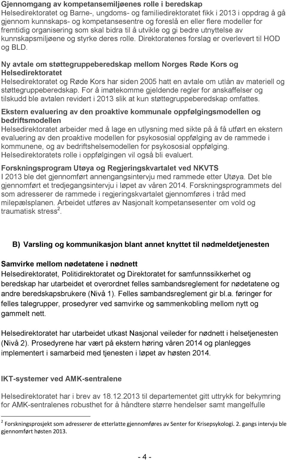 Ny avtale om støttegruppeberedskap mellom Norges Røde Kors og Helsedirektoratet Helsedirektoratet og Røde Kors har siden 2005 hatt en avtale om utlån av materiell og støttegruppeberedskap.