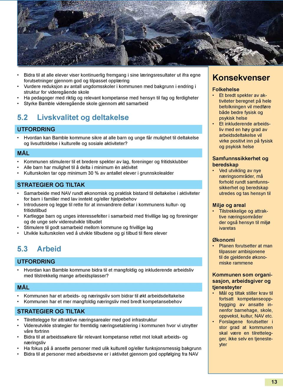 2 Livskvalitet og deltakelse UTFORDRING Hvordan kan Bamble kommune sikre at alle barn og unge får mulighet til deltakelse og livsutfoldelse i kulturelle og sosiale aktiviteter?