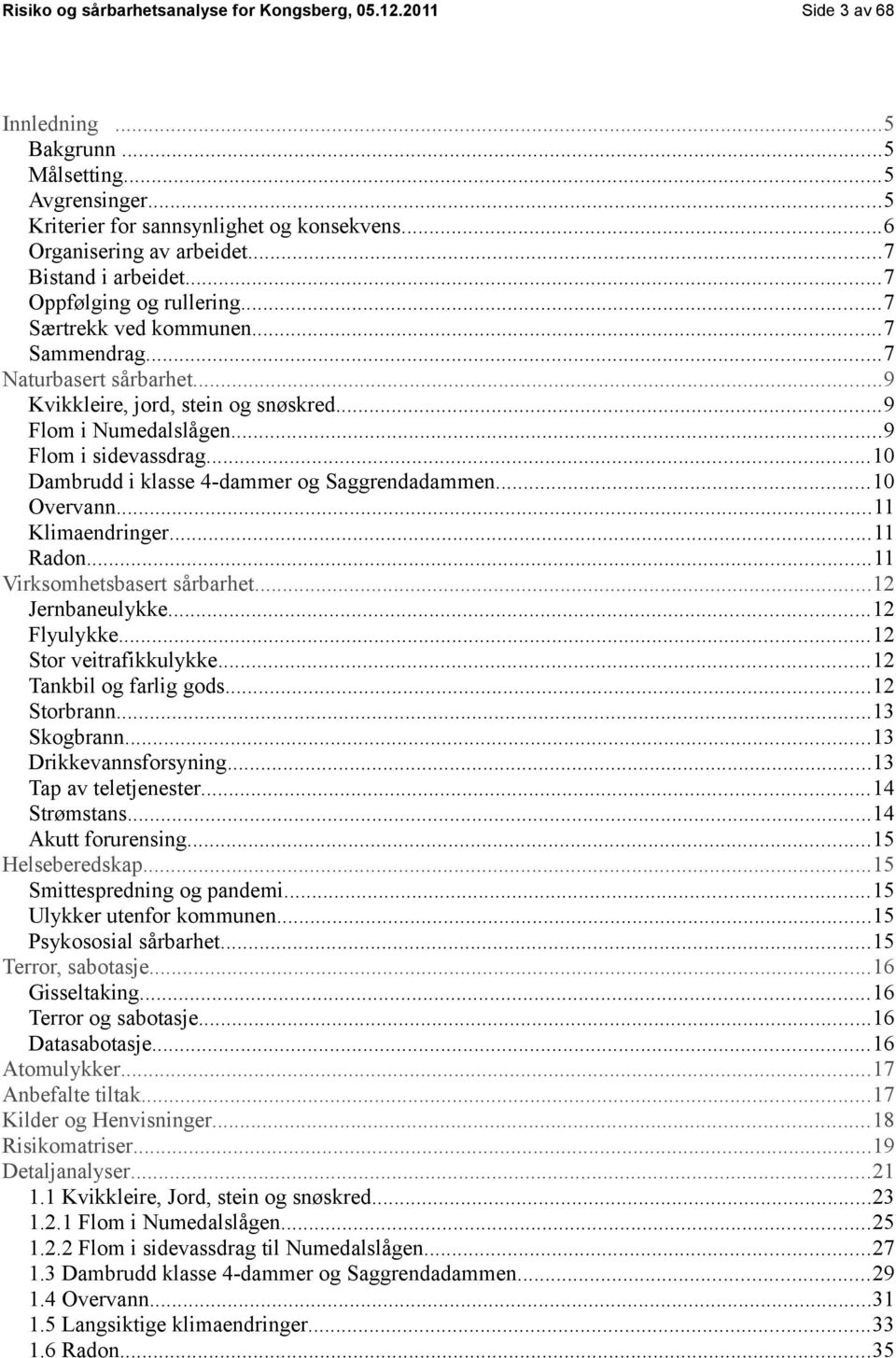 ..10 Dambrudd i klasse -dammer og Saggrendadammen...10 Overvann...11 Klimaendringer...11 Radon...11 Virksomhetsbasert sårbarhet...1 Jernbaneulykke...1 Flyulykke...1 Stor veitrafikkulykke.
