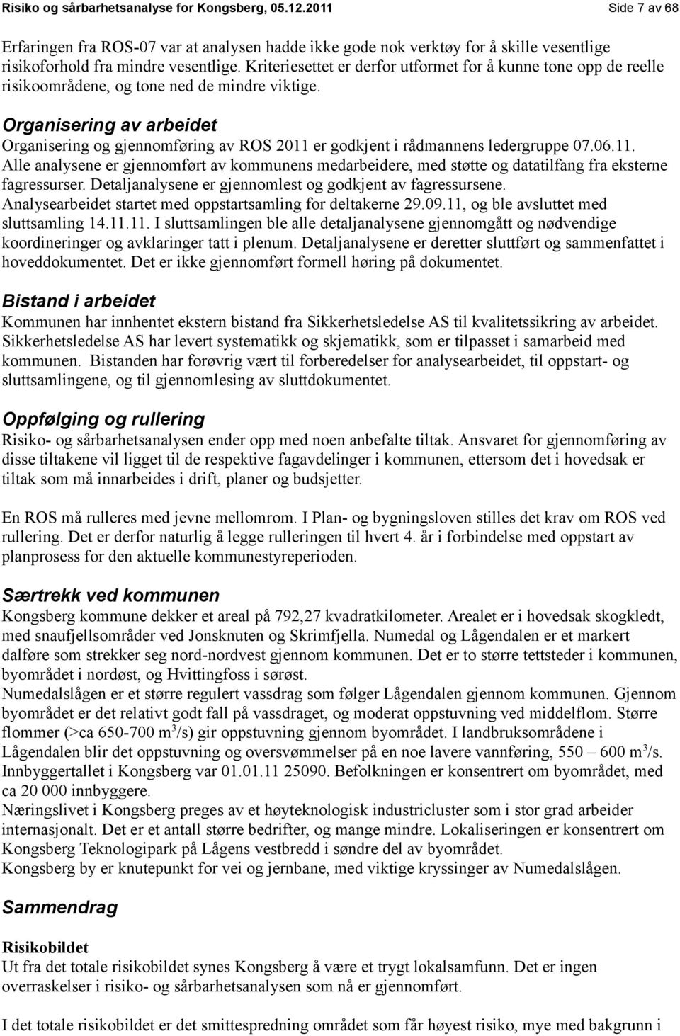 Organisering av arbeidet Organisering og gjennomføring av ROS 011 er godkjent i rådmannens ledergruppe 07.06.11. Alle analysene er gjennomført av kommunens medarbeidere, med støtte og datatilfang fra eksterne fagressurser.