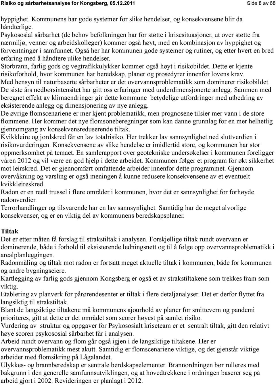 forventninger i samfunnet. Også her har kommunen gode systemer og rutiner, og etter hvert en bred erfaring med å håndtere ulike hendelser.