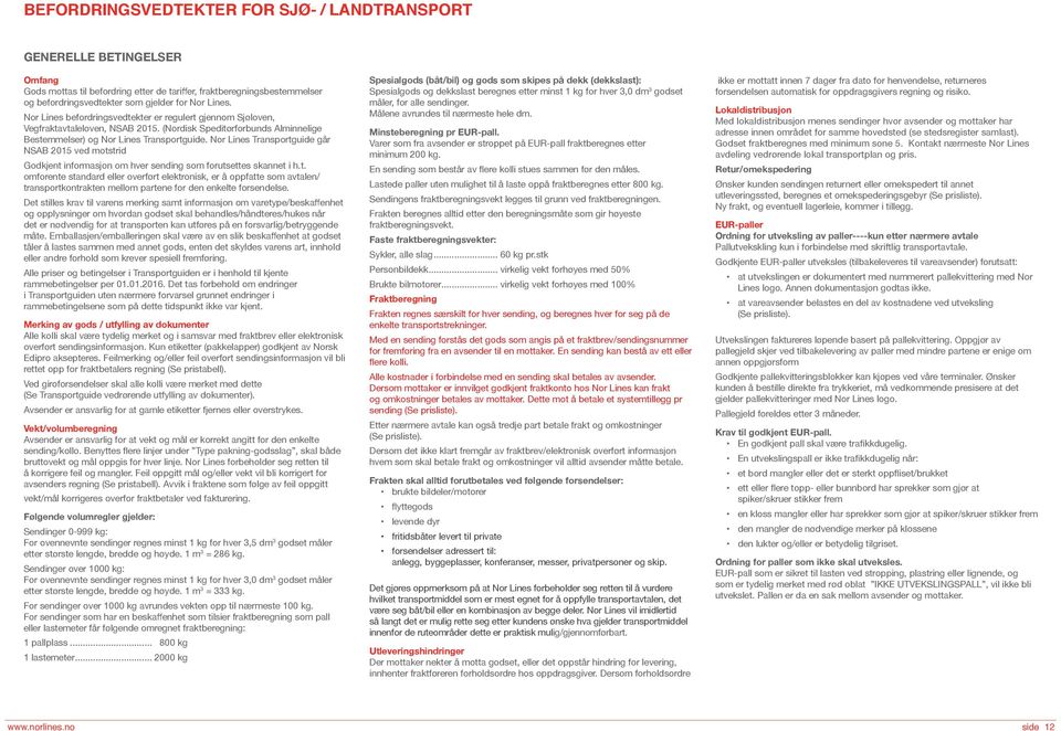 Nor Lines Transportguide går NSAB 2015 ved motstrid Godkjent informasjon om hver sending som forutsettes skannet i h.t. omforente standard eller overført elektronisk, er å oppfatte som avtalen/ transportkontrakten mellom partene for den enkelte forsendelse.