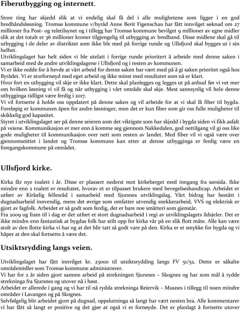 er 36 millioner kroner tilgjengelig til utbygging av bredband. Disse midlene skal gå til utbygging i de deler av distriktet som ikke ble med på forrige runde og Ullsfjord skal bygges ut i sin helhet.