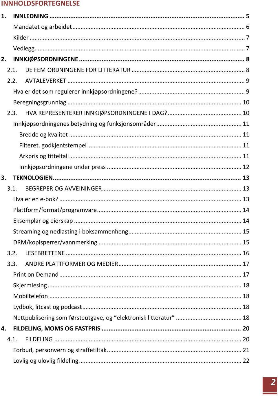 .. 11 Bredde og kvalitet... 11 Filteret, godkjentstempel... 11 Arkpris og titteltall... 11 Innkjøpsordningene under press... 12 3. TEKNOLOGIEN... 13 3.1. BEGREPER OG AVVEININGER... 13 Hva er en e bok?