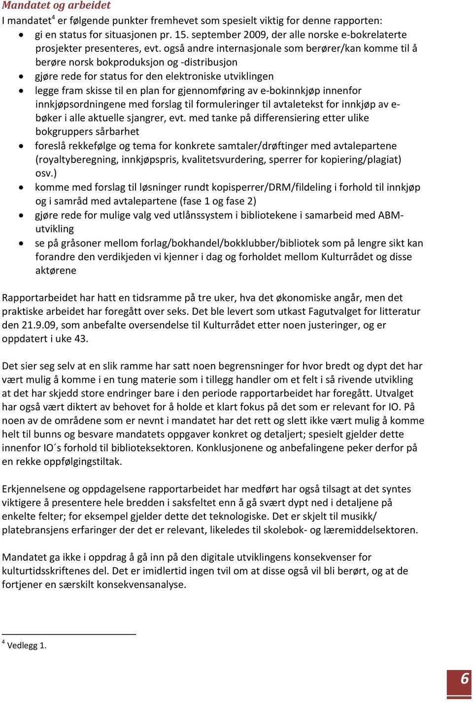 også andre internasjonale som berører/kan komme til å berøre norsk bokproduksjon og distribusjon gjøre rede for status for den elektroniske utviklingen legge fram skisse til en plan for gjennomføring