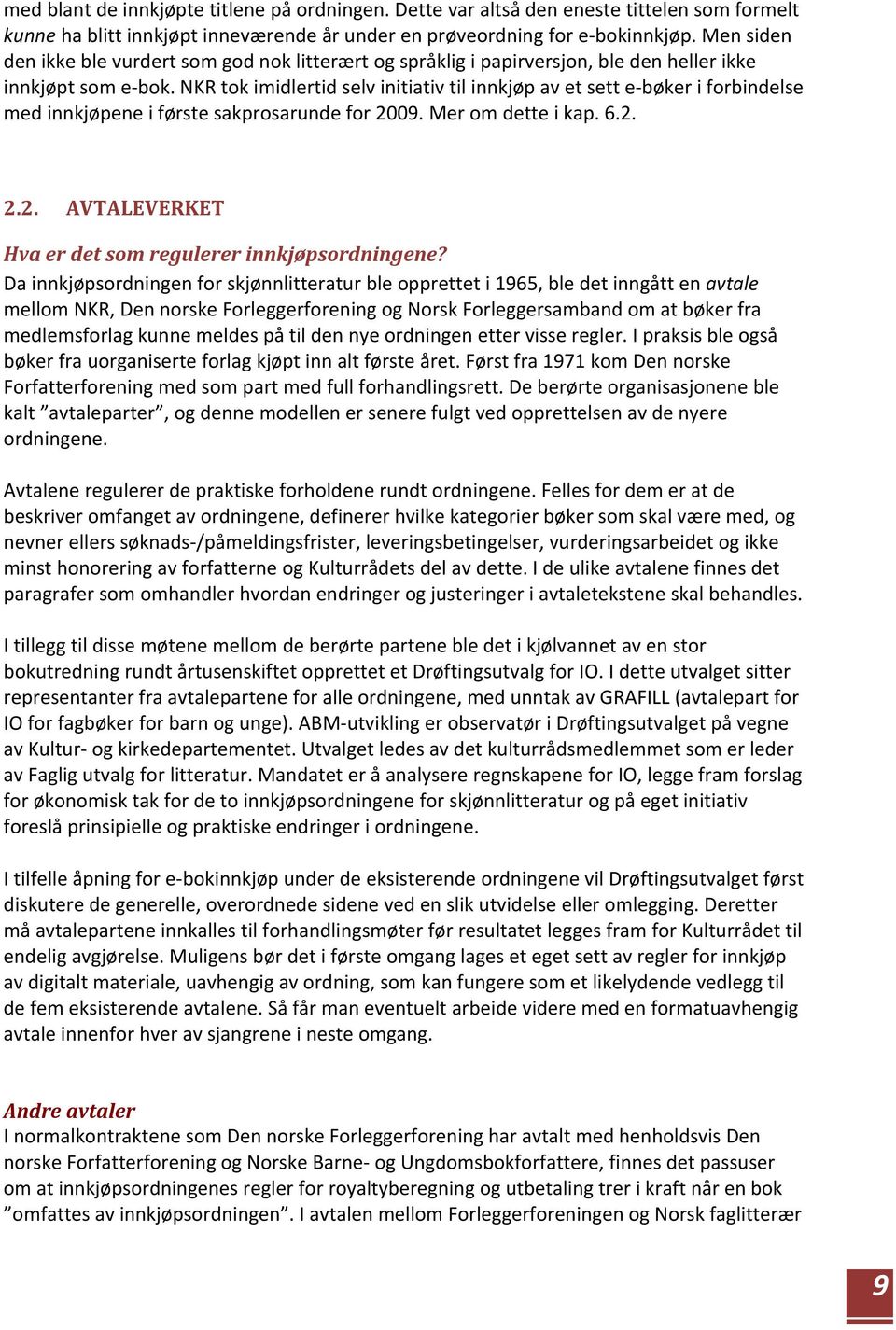 NKR tok imidlertid selv initiativ til innkjøp av et sett e bøker i forbindelse med innkjøpene i første sakprosarunde for 2009. Mer om dette i kap. 6.2. 2.2. AVTALEVERKET Hva er det som regulerer innkjøpsordningene?