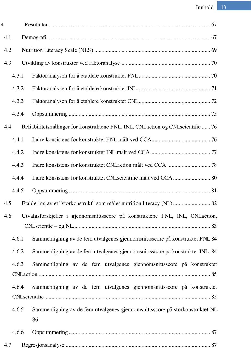 4 Reliabilitetsmålinger for konstruktene FNL, INL, CNLaction og CNLscientific... 76 4.4.1 Indre konsistens for konstruktet FNL målt ved CCA... 76 4.4.2 Indre konsistens for konstruktet INL målt ved CCA.