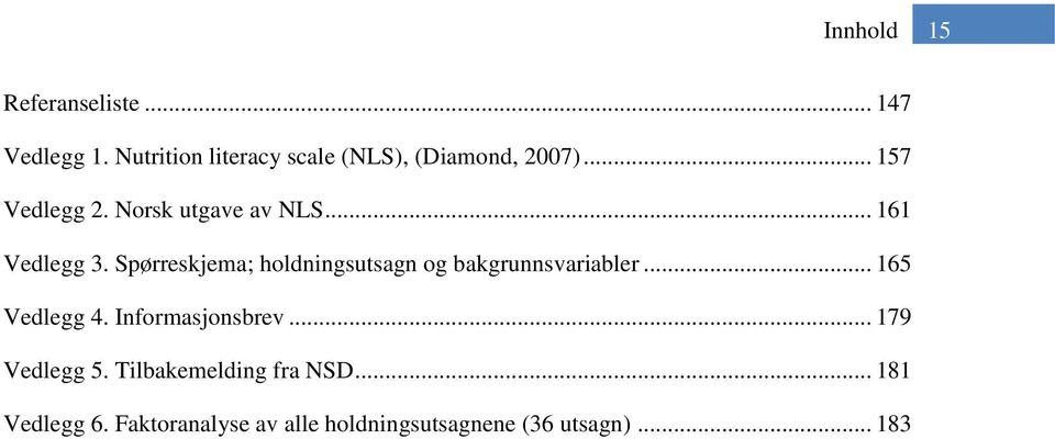 .. 161 Vedlegg 3. Spørreskjema; holdningsutsagn og bakgrunnsvariabler... 165 Vedlegg 4.